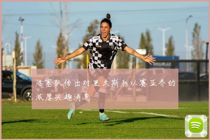 活塞队传出对里夫斯和以赛亚乔的浓厚兴趣消息